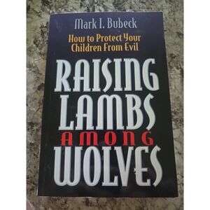 RAISING LAMBS AMONG WOLVES: HOW TO PROTECT YOUR CHILDREN By Mark‎ Bubeck